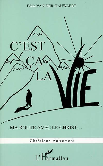 C'est ça la vie : ma route avec le Christ