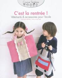 C'est la rentrée ! : vêtements & accessoires pour l'école : explications détaillées, patron en taille réelle