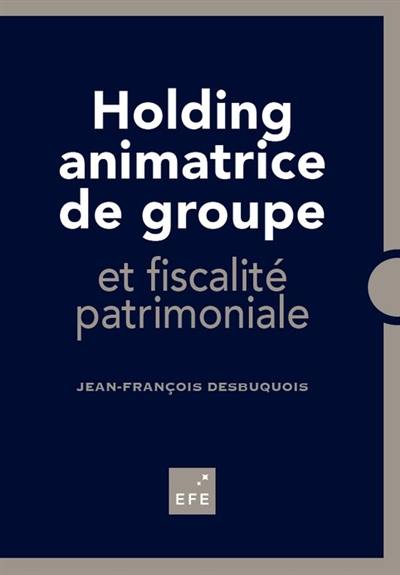 Holding animatrice de groupe et fiscalité patrimoniale