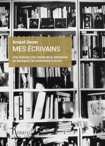 Mes écrivains : une histoire très intime de la littérature ou Pourquoi j'ai commencé à écrire