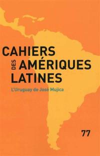 Cahiers des Amériques latines, n° 77. L'Uruguay de José Mujica