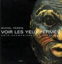 Voir les yeux fermés : arts, chamanismes et thérapies