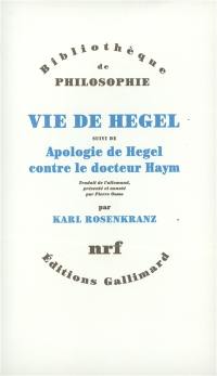 Vie de Hegel. Apologie de Hegel contre le docteur Haym