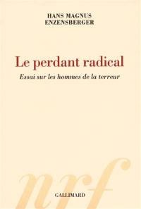 Le perdant radical : essai sur les hommes de la terreur