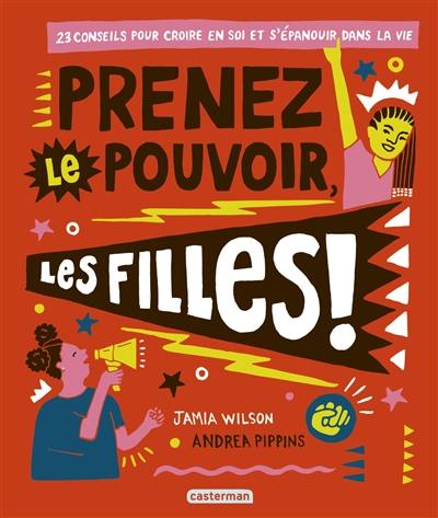 Prenez le pouvoir, les filles ! : 23 conseils pour croire en soi et s'épanouir dans la vie