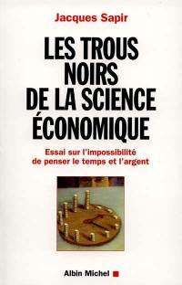 Les trous noirs de la science économique : essai sur l'impossibilité de penser le temps et l'argent