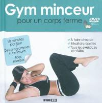 Gym minceur, pour un corps ferme : 10 minutes par jour, des programmes sur mesure, tous niveaux : à faire chez soi, résultats rapides, tous les exercices en vidéo