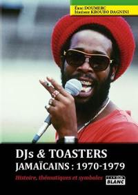 DJs & toasters jamaicaïns : 1970-1979 : histoire, thématiques et symboles