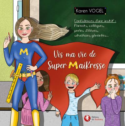 Vis ma vie de super maikresse, le retour... : confidences d'une instit' : parents, collègues, perles d'élèves, situations gênantes...