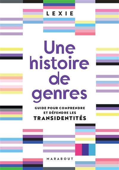 Une histoire de genres : guide pour comprendre et défendre les transidentités