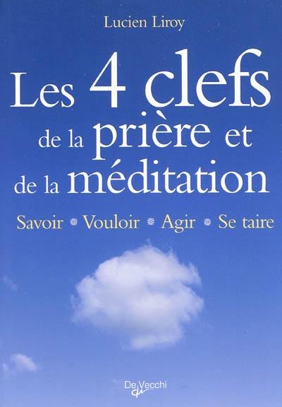 Les 4 clefs de la prière et de la méditation : savoir, vouloir, agir, se taire