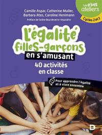 L'égalité filles-garçons en s'amusant : 40 activités en classe pour apprendre l'égalité et à vivre ensemble : cycles 2 et 3