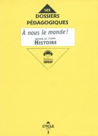 A nous le monde ! Histoire cycle 3 CM1 : fichier de l'élève