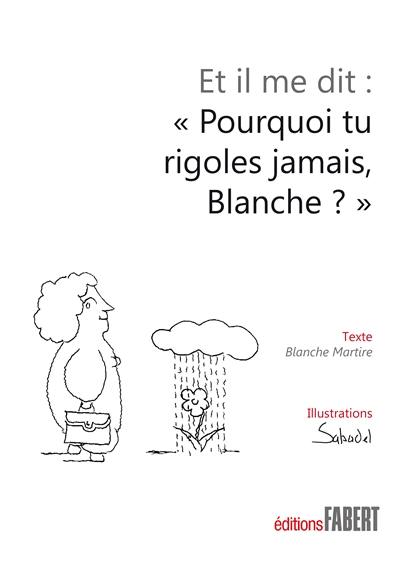 Et il me dit : Pourquoi tu rigoles jamais Blanche ?