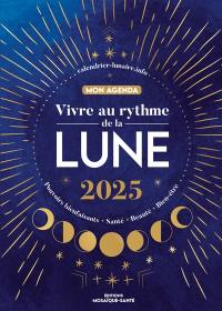 Vivre au rythme de la Lune 2025 : pouvoirs bienfaisants, santé, beauté, bien-être : mon agenda