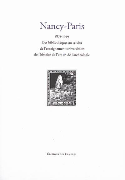 Nancy-Paris, 1871-1939 : des bibliothèques au service de l'enseignement universitaire de l'histoire de l'art & de l'archéologie