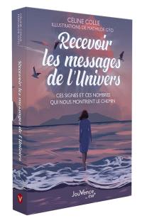 Recevoir les messages de l'Univers : ces signes et ces nombres qui nous montrent le chemin