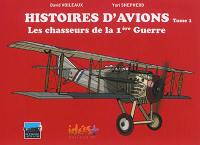 Histoires d'avions. Vol. 1. Les chasseurs de la 1re Guerre