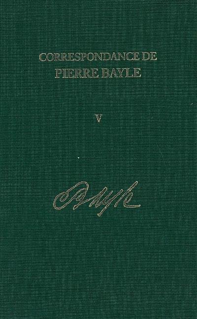 Correspondance de Pierre Bayle. Vol. 5. Août 1684-fin juillet 1685 : lettres 309-450