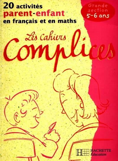 Les cahiers complices grande section, 5-6 ans : 20 activités parent-enfant en français et en maths