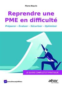 Reprendre une PME en difficulté : préparer, évaluer, sécuriser, optimiser : le guide complet et pratique