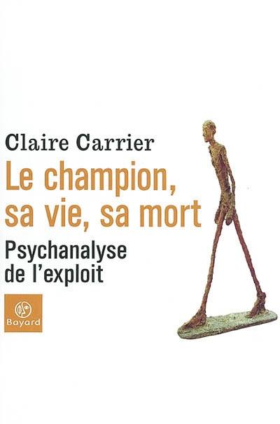 Le champion, sa vie, sa mort : psychanalyse de l'exploit