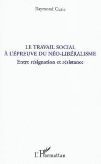 Le travail social à l'épreuve du néo-libéralisme : entre résignation et résistance