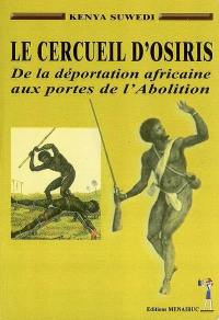 Le cercueil d'Osiris : de la déportation africaine aux portes de l'abolition