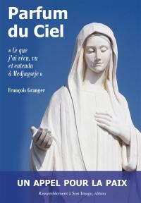 Parfum du ciel : ce que j'ai vécu, vu et entendu à Medjugorje