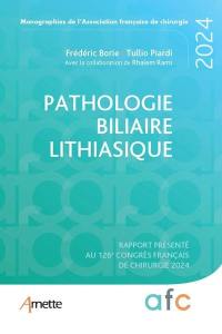 Pathologie biliaire lithiasique : rapport présenté au 126e Congrès français de chirurgie 2024