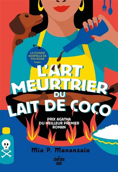 La cuisine mortelle de tita Rosie. Vol. 1. L'art meurtrier du lait de coco