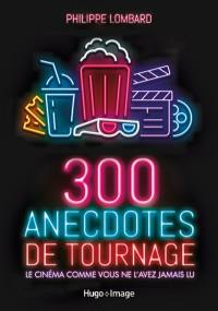 300 anecdotes de tournage : le cinéma comme vous ne l'avez jamais lu