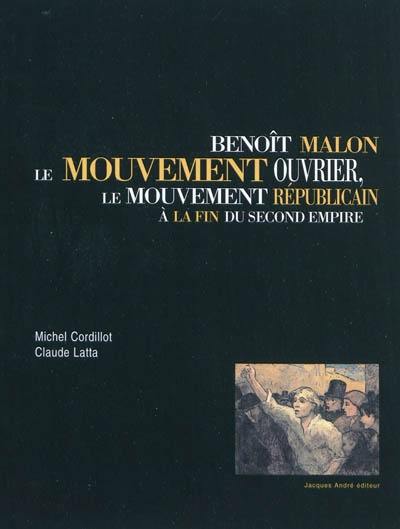 Benoît Malon, le mouvement ouvrier, le mouvement républicain à la fin du second Empire