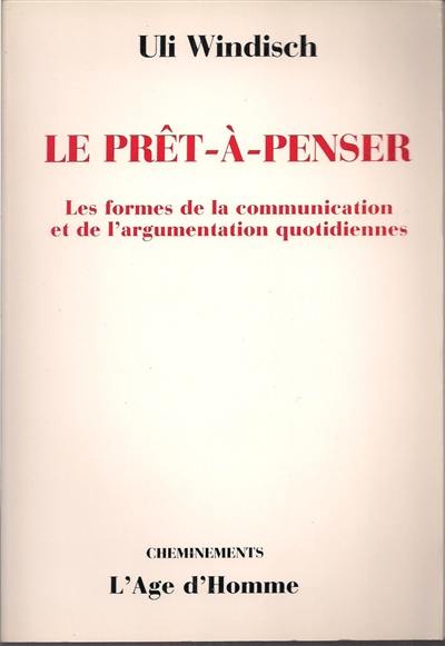 Le Prêt-à-penser : les formes de la communication et de l'argumentation quotidiennes