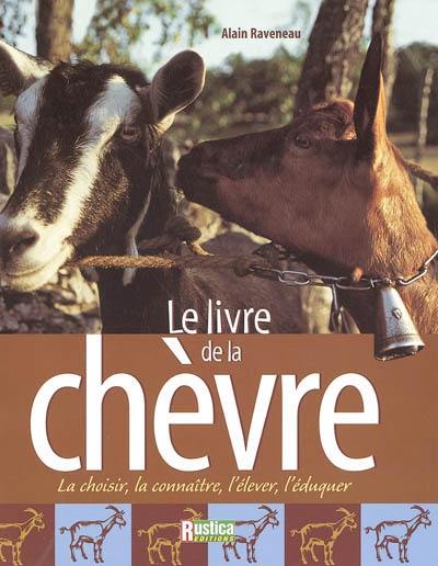 Le livre de la chèvre : la choisir, la connaître, l'élever, l'éduquer