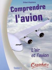 Comprendre l'avion. Vol. 1. L'air et l'avion