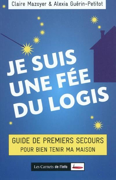 Je suis une fée du logis : guide de premiers secours pour bien tenir ma maison