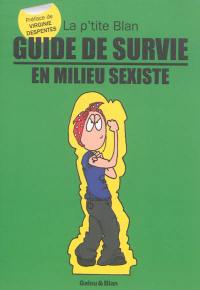 La p'tite Blan. Guide de survie en milieu sexiste