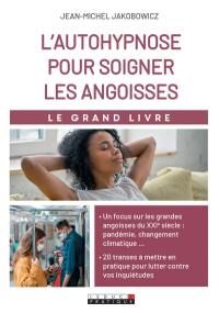 L'autohypnose pour soigner ses angoisses : le grand livre