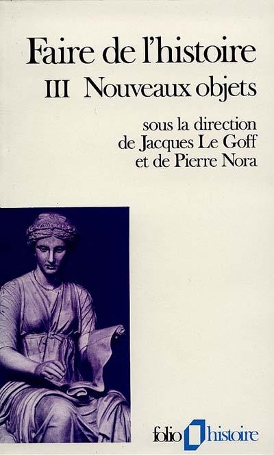 Faire de l'histoire. Vol. 3. Nouveaux objets