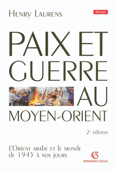 Paix et guerre au Moyen-Orient : l'Orient arabe et le monde de 1945 à nos jours