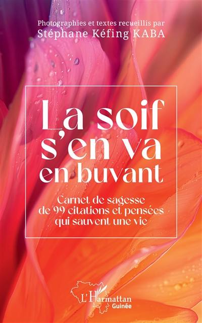 La soif s'en va en buvant : carnet de sagesse de 99 citations et pensées qui sauvent une vie