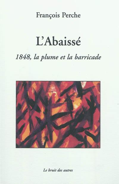 L'Abaissé : 1848, la plume et la barricade