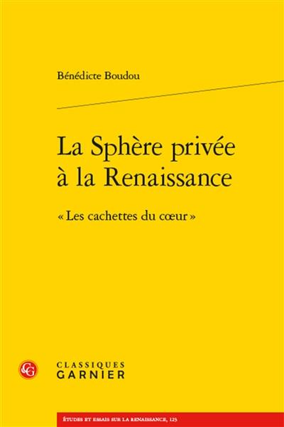 La sphère privée à la Renaissance : les cachettes du coeur