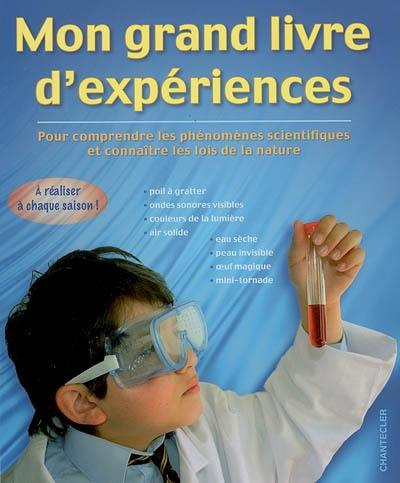 Mon grand livre d'expériences : pour comprendre les phénomènes scientifiques et connaître les lois de la nature