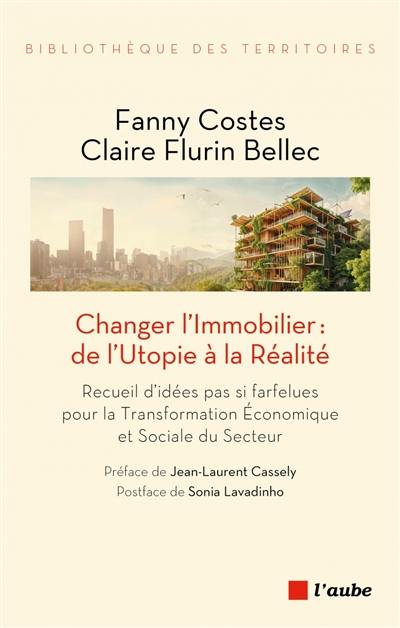 Changer l'immobilier : de l'utopie à la réalité : recueil d'idées pas si farfelues pour la transformation économique et sociale du secteur