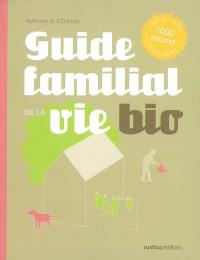 Guide familial de la vie bio : 1.000 astuces pour vivre sainement