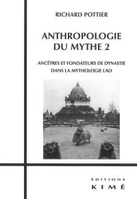 Anthropologie du mythe. Vol. 2. Ancêtres et fondateurs de dynastie dans la mythologie lao