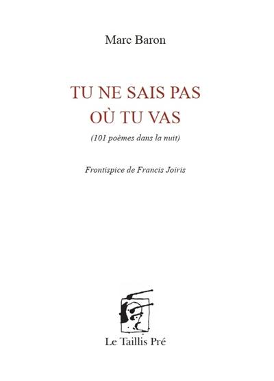 Tu ne sais pas où tu vas : 101 poèmes dans la nuit