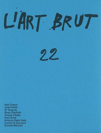 L'art brut. Vol. 22. Nek Chand, Josef Hofer, Ni Tanjung, Rosa Zharkikh, Teresa Ottallo, Paul Amar, Antonio Dalla Valle, Curzio Di Giovanni, Donald Mitchell